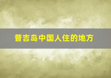 普吉岛中国人住的地方