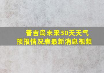 普吉岛未来30天天气预报情况表最新消息视频