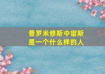 普罗米修斯中宙斯是一个什么样的人