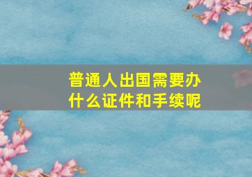 普通人出国需要办什么证件和手续呢