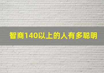 智商140以上的人有多聪明