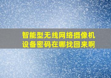 智能型无线网络摄像机设备密码在哪找回来啊