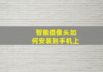 智能摄像头如何安装到手机上