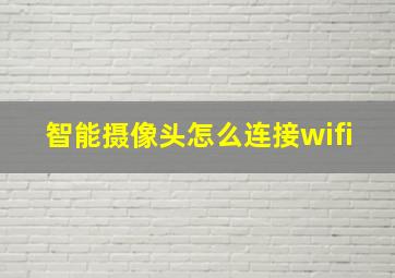 智能摄像头怎么连接wifi