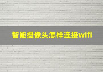 智能摄像头怎样连接wifi