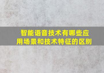 智能语音技术有哪些应用场景和技术特征的区别