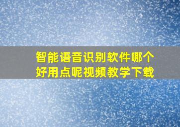 智能语音识别软件哪个好用点呢视频教学下载