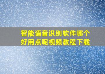 智能语音识别软件哪个好用点呢视频教程下载