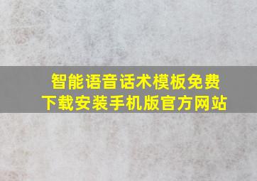 智能语音话术模板免费下载安装手机版官方网站