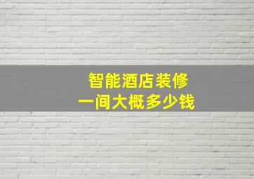 智能酒店装修一间大概多少钱