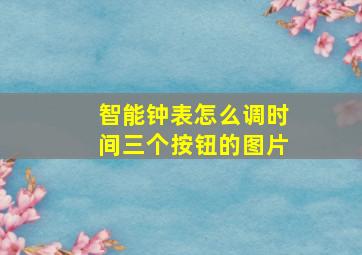 智能钟表怎么调时间三个按钮的图片