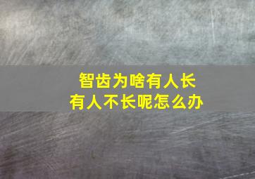 智齿为啥有人长有人不长呢怎么办