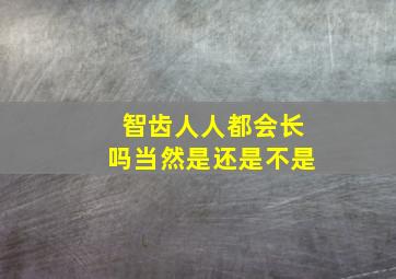 智齿人人都会长吗当然是还是不是