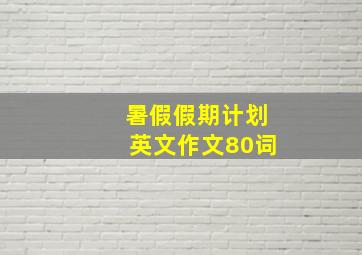 暑假假期计划英文作文80词