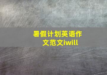 暑假计划英语作文范文iwill