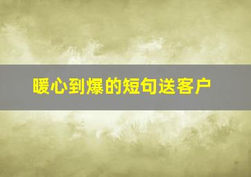 暖心到爆的短句送客户