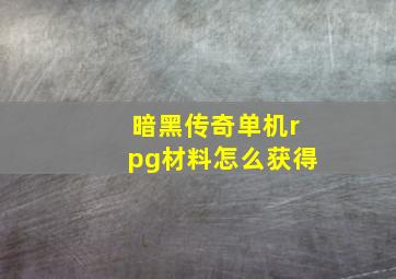 暗黑传奇单机rpg材料怎么获得