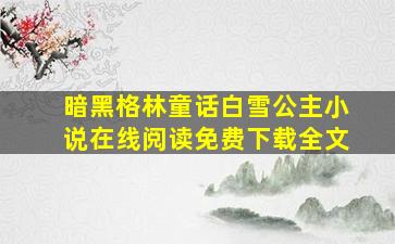 暗黑格林童话白雪公主小说在线阅读免费下载全文