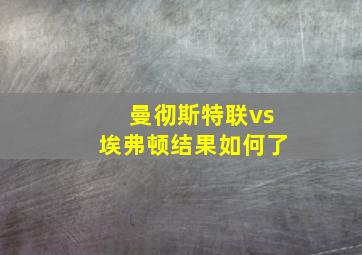 曼彻斯特联vs埃弗顿结果如何了