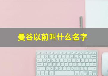 曼谷以前叫什么名字