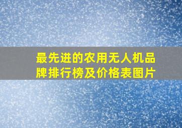 最先进的农用无人机品牌排行榜及价格表图片