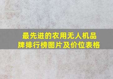 最先进的农用无人机品牌排行榜图片及价位表格