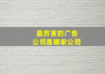 最厉害的广告公司是哪家公司