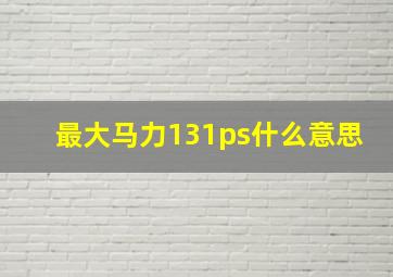 最大马力131ps什么意思