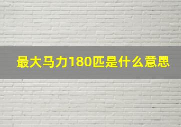 最大马力180匹是什么意思