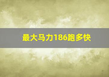 最大马力186跑多快