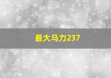 最大马力237