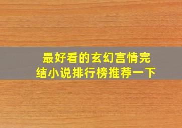 最好看的玄幻言情完结小说排行榜推荐一下