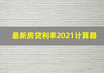 最新房贷利率2021计算器