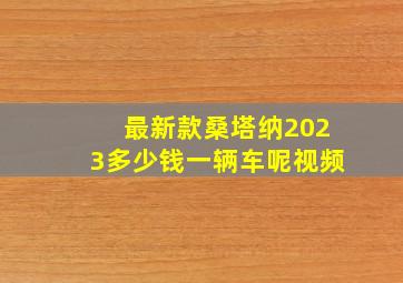 最新款桑塔纳2023多少钱一辆车呢视频