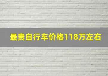 最贵自行车价格118万左右