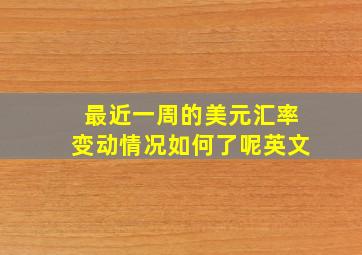 最近一周的美元汇率变动情况如何了呢英文