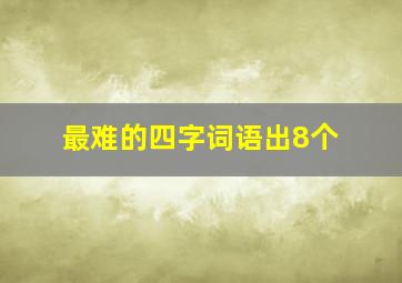 最难的四字词语出8个