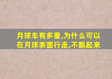 月球车有多重,为什么可以在月球表面行走,不飘起来