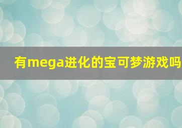 有mega进化的宝可梦游戏吗