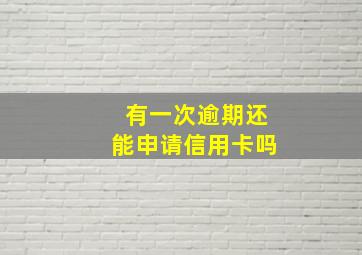 有一次逾期还能申请信用卡吗