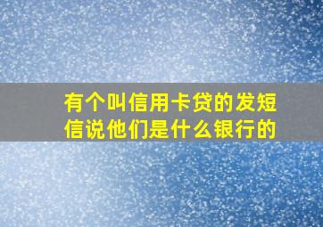 有个叫信用卡贷的发短信说他们是什么银行的