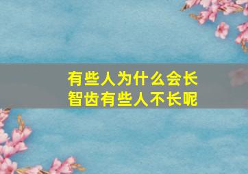 有些人为什么会长智齿有些人不长呢