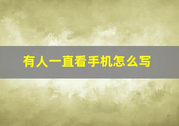 有人一直看手机怎么写