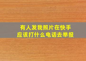 有人发我照片在快手应该打什么电话去举报