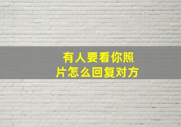 有人要看你照片怎么回复对方