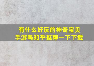 有什么好玩的神奇宝贝手游吗知乎推荐一下下载