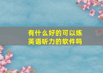 有什么好的可以练英语听力的软件吗