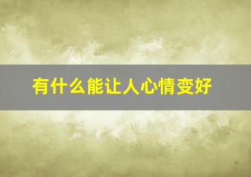 有什么能让人心情变好