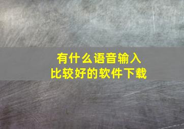 有什么语音输入比较好的软件下载