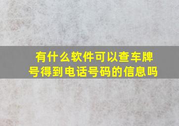 有什么软件可以查车牌号得到电话号码的信息吗